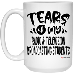 Funny Radio Television Broadcasting Professor Teacher Mug Tears Of My Radio Television Broadcasting Students Coffee Cup 15oz White 21504