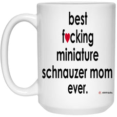 Funny Miniature Schnauzer Mug B3st F-cking Miniature Schnauzer Mom Ever Coffee Cup 15oz White 21504