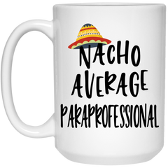 Funny Paraprofessional Mug Nacho Average Paraprofessional Coffee Cup 15oz White 21504