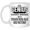 Funny Psychiatric Mental Health Nurse Practitioner Mug Evil Genius Cleverly Disguised As A Psychiatric Mental Health Nurse Practitioner Coffee Cup 11oz White XP8434