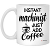 Funny Machinist Mug Instant Machinist Just Add Coffee Cup 11oz White XP8434