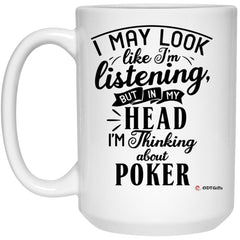 Funny Poker Mug I May Look Like I'm Listening But In My Head I'm Thinking About Poker Coffee Cup 15oz White 21504
