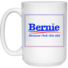 Funny Bernie Sanders Mug Because Fck This Sh1t Coffee Cup 15oz White 21504