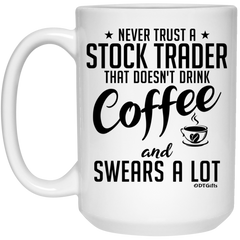 Funny Stock Trader Mug Never Trust A Stock Trader That Doesn't Drink Coffee and Swears A Lot Coffee Cup 15oz White 21504