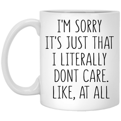 Funny Mug Im Sorry Its Just That I Literally Dont Care Like At All Coffee Cup 11oz White XP8434