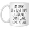 Funny Mug Im Sorry Its Just That I Literally Dont Care Like At All Coffee Cup 11oz White XP8434