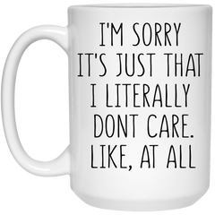 Funny Mug Im Sorry Its Just That I Literally Dont Care Like At All Coffee Cup 15oz White 21504