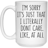 Funny Mug Im Sorry Its Just That I Literally Dont Care Like At All Coffee Cup 15oz White 21504
