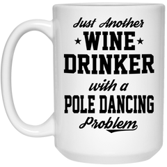 Funny Pole Dancing Mug Just Another Wine Drinker With A Pole Dancing Problem Coffee Cup 15oz White 21504