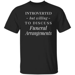 Funny Mortician T-Shirt Introverted But Willing To Discuss Funeral Arrangements Unisex T-Shirt 5.3 oz G500