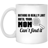Mom Mug Nothing Is Really Lost Until Your Mom Cant Find It Coffee Cup 11oz White XP8434