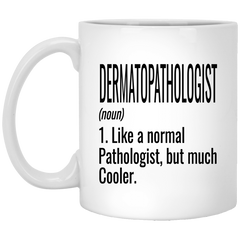 Funny Dermatopathologist Mug Gift Like A Normal Pathologist But Much Cooler Coffee Cup 11oz White XP8434