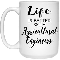 Funny Agricultural Engineer Mug Life Is Better With Agricultural Engineers Coffee Cup 15oz White 21504