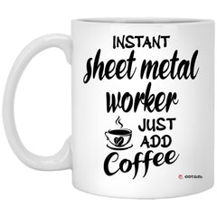 Funny Sheet Metal Worker Mug Instant Sheet Metal Worker Just Add Coffee Cup 11oz White XP8434