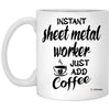 Funny Sheet Metal Worker Mug Instant Sheet Metal Worker Just Add Coffee Cup 11oz White XP8434