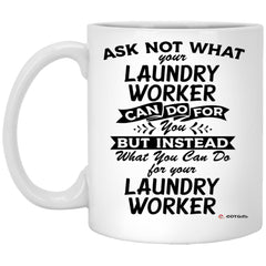 Funny Laundry Worker Mug Ask Not What Your Laundry Worker Can Do For You Coffee Cup 11oz White XP8434