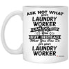 Funny Laundry Worker Mug Ask Not What Your Laundry Worker Can Do For You Coffee Cup 11oz White XP8434