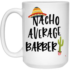 Funny Barber Mug Nacho Average Barber Coffee Cup 15oz White 21504