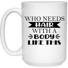 Funny Bald Shaved Heads Mug Who Needs Hair With A Body Like This Coffee Cup 15oz White 21504
