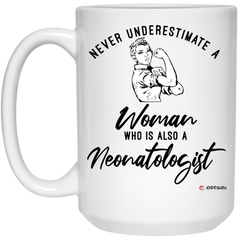 Neonatologist Mug Never Underestimate A Woman Who Is Also A Neonatologist Coffee Cup 15oz White 21504