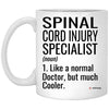 Funny Spinal Cord Injury Specialist Mug Gift Like A Normal Doctor But Much Cooler Coffee Cup 11oz White XP8434