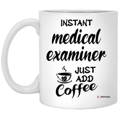 Funny Medical Examiner Mug Instant Medical Examiner Just Add Coffee Cup 11oz White XP8434