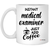 Funny Medical Examiner Mug Instant Medical Examiner Just Add Coffee Cup 11oz White XP8434