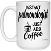 Funny Pulmonologist Mug Instant Pulmonologist Just Add Coffee Cup 15oz White 21504