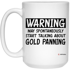 Funny Gold Panning Mug Warning May Spontaneously Start Talking About Gold Panning Coffee Cup 15oz White 21504