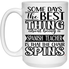 Funny Spanish Teacher Mug Some Days The Best Thing About Being A Spanish Teacher is Coffee Cup 15oz White 21504