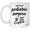 Funny Pediatric Surgeon Mug Instant Pediatric Surgeon Just Add Coffee Cup 11oz White XP8434