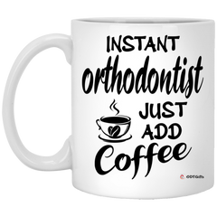 Funny Orthodontist Mug Instant Orthodontist Just Add Coffee Cup 11oz White XP8434