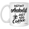 Funny Orthodontist Mug Instant Orthodontist Just Add Coffee Cup 11oz White XP8434
