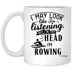 Funny Rower Mug I May Look Like I'm Listening But In My Head I'm Rowing Coffee Cup 11oz White XP8434