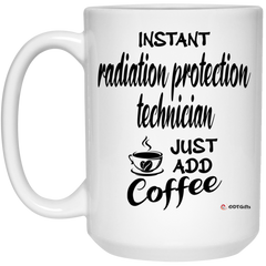Funny Radiation Protection Technician Mug Instant Radiation Protection Technician Just Add Coffee Cup 15oz White 21504