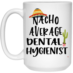Funny Dental Hygienist Mug Nacho Average Dental Hygienist Coffee Mug 15oz White 21504