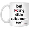Funny Dilute Calico Mug B3st F-cking Dilute Calico Mom Ever Coffee Cup 11oz White XP8434