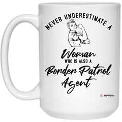 Border Patrol Agent Mug Never Underestimate A Woman Who Is Also A Border Patrol Agent Coffee Cup 15oz White 21504