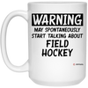 Funny Field hockey Mug Warning May Spontaneously Start Talking About Field Hockey Coffee Cup 15oz White 21504