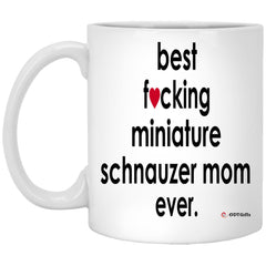 Funny Miniature Schnauzer Mug B3st F-cking Miniature Schnauzer Mom Ever Coffee Cup 11oz White XP8434
