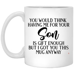 Funny Mom Dad Mug You Would Think Having Me For Your Son Is G1ft Enough Coffee Cup 11oz White XP8434