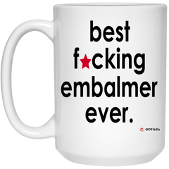 Funny Embalmer Mug B3st F-cking Embalmer Ever Coffee Cup 15oz White 21504
