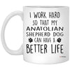 Funny Anatolian Shepherd Dog Mug I Work Hard So That My Anatolian Shepherd Dog Can Have A Better Life Coffee Cup 11oz White XP8434