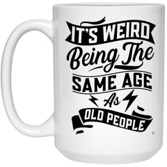 Funny Birthday Mug It's Weird Being The Same Age As Old People Coffee Cup 15oz White 21504