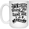 Funny Birthday Mug It's Weird Being The Same Age As Old People Coffee Cup 15oz White 21504