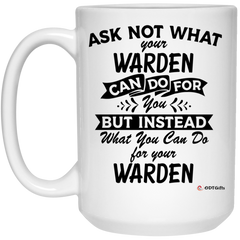 Funny Warden Mug Ask Not What Your Warden Can Do For You Coffee Cup 15oz White 21504