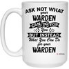 Funny Warden Mug Ask Not What Your Warden Can Do For You Coffee Cup 15oz White 21504