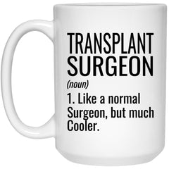 Funny Transplant Surgeon Mug Like A Normal Surgeon But Much Cooler Coffee Cup 15oz White 21504