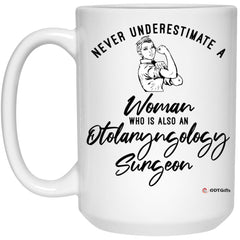 Otolaryngology Surgeon Mug Never Underestimate A Woman Who Is Also An Otolaryngology Surgeon Coffee Cup 15oz White 21504