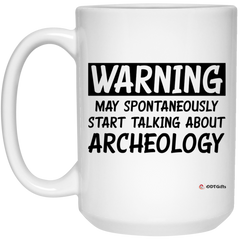 Funny Archeologist Mug Warning May Spontaneously Start Talking About Archeology Coffee Cup 15oz White 21504